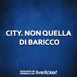 Biglietti CITY. NON QUELLA DI BARICCO